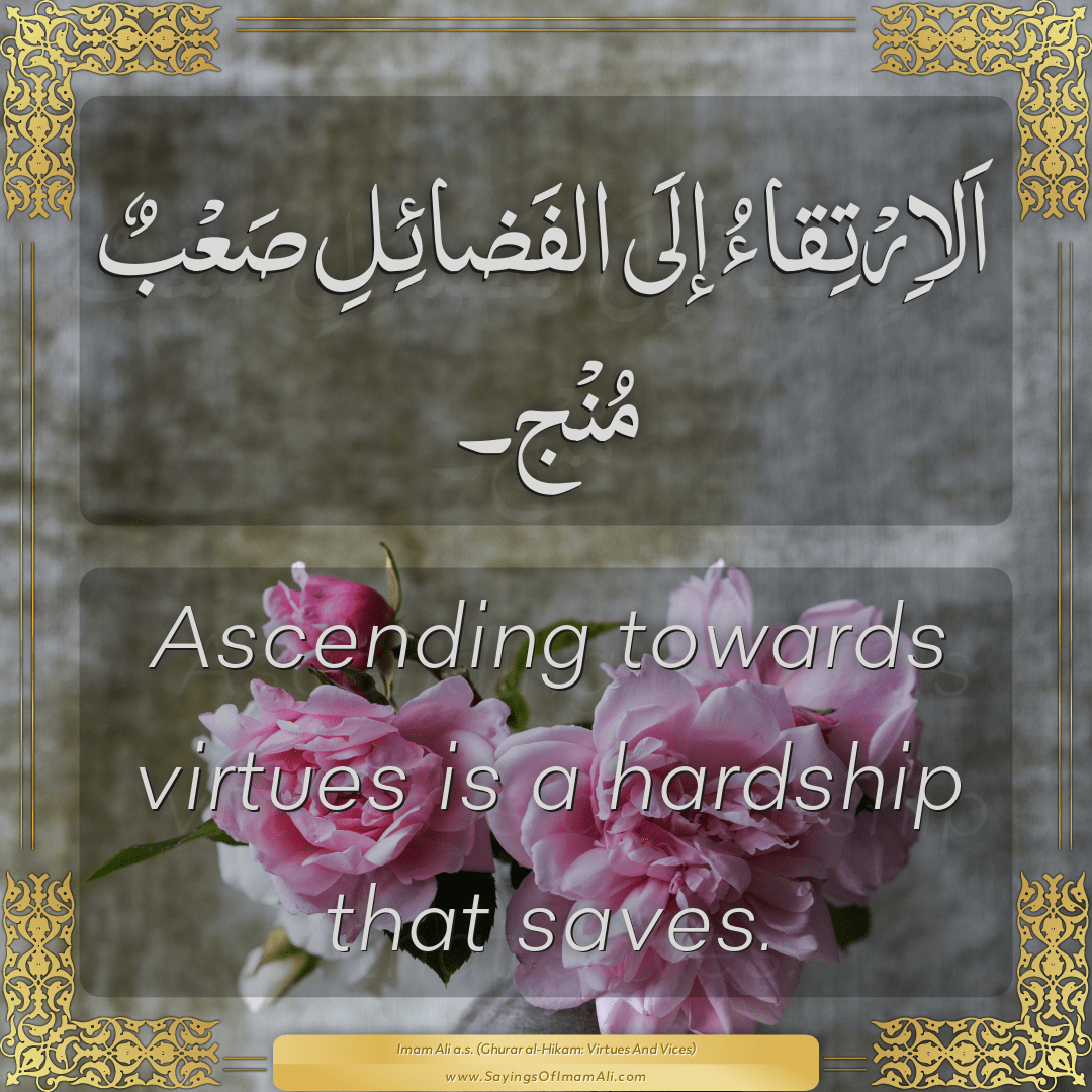 Ascending towards virtues is a hardship that saves.